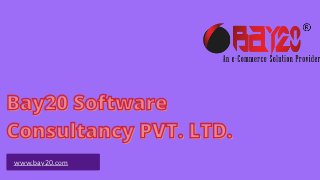 www.bay20.com
Bay20 SoftwareBay20 SoftwareBay20 Software
Consultancy PVT. LTD.Consultancy PVT. LTD.Consultancy PVT. LTD.
 