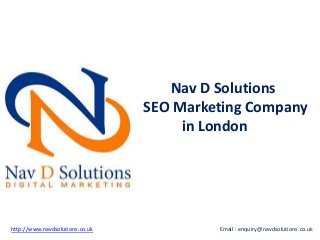 Nav D Solutions
SEO Marketing Company
in London
http://www.navdsolutions.co.uk Email : enquiry@navdsolutions.co.uk
 
