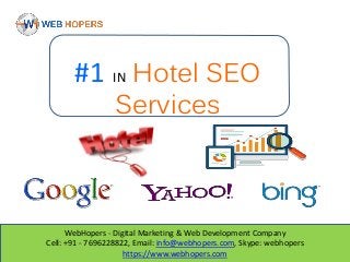 WebHopers - Digital Marketing & Web Development Company
Cell: +91 - 7696228822, Email: info@webhopers.com, Skype: webhopers
https://www.webhopers.com
#1 IN Hotel SEO
Services
 