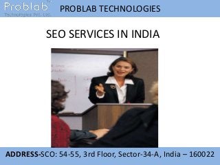 PROBLAB TECHNOLOGIES
ADDRESS-SCO: 54-55, 3rd Floor, Sector-34-A, India – 160022
SEO SERVICES IN INDIA
 