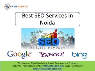 WebHopers - Digital Marketing & Web Development Company
Cell: +91 - 7696228822, Email: info@webhopers.com, Skype: webhopers
https://www.webhopers.com
Best SEO Services in
Noida
 