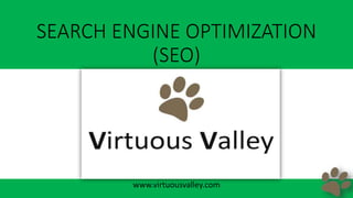 SEARCH ENGINE OPTIMIZATION
(SEO)
www.virtuousvalley.com
 