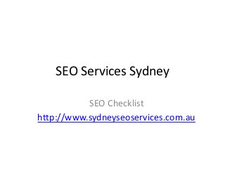 SEO Services Sydney

           SEO Checklist
http://www.sydneyseoservices.com.au
 
