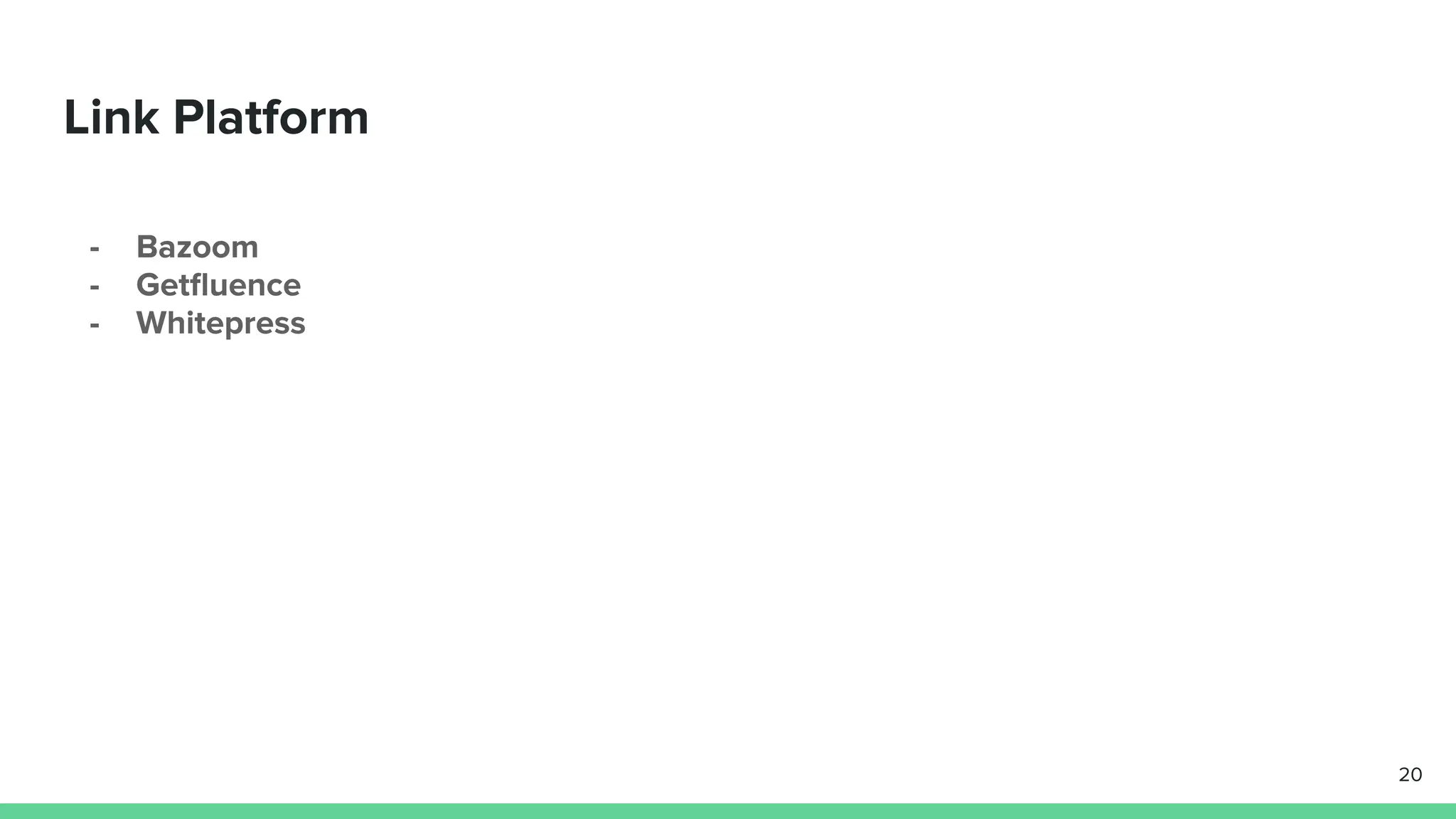 Link Platform
- Bazoom
- Getﬂuence
- Whitepress
20
 