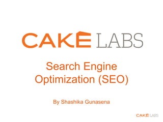 Search Engine
Optimization (SEO)
By Shashika Gunasena
 