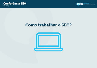 Conferência eGO Real EstateConferência SEO
SIL 2015
Todo o imobiliário, uma única solução
Como trabalhar o SEO?
 
