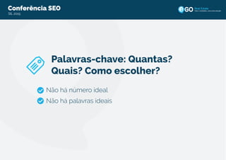 Conferência SEO
SIL 2015
Todo o imobiliário, uma única solução
Palavras-chave: Quantas?
Quais? Como escolher?
Não há número ideal
Não há palavras ideais
 