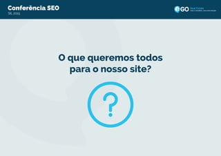 Conferência SEO
SIL 2015
Todo o imobiliário, uma única solução
O que queremos todos
para o nosso site?
 