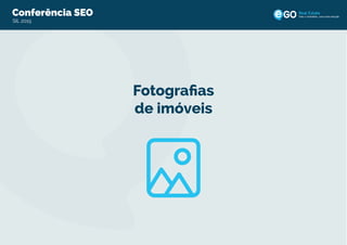 Conferência SEO
SIL 2015
Todo o imobiliário, uma única solução
Fotograﬁas
de imóveis
 