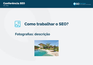 Conferência SEO
SIL 2015
Todo o imobiliário, uma única solução
Como trabalhar o SEO?
Fotograﬁas: descrição
 