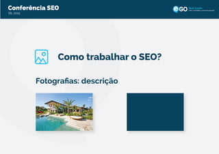 Conferência SEO
SIL 2015
Todo o imobiliário, uma única solução
Como trabalhar o SEO?
Fotograﬁas: descrição
 