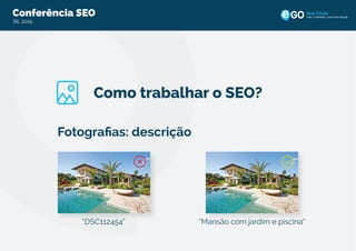 Conferência SEO
SIL 2015
Todo o imobiliário, uma única solução
Como trabalhar o SEO?
Fotograﬁas: descrição
“DSC112454” “Mansão com jardim e piscina”
 