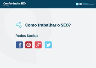 Conferência SEO
SIL 2015
Todo o imobiliário, uma única solução
Como trabalhar o SEO?
Redes Sociais
 