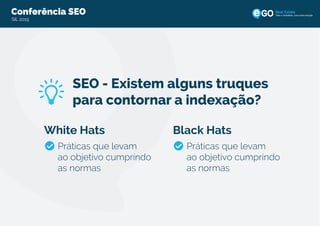 Conferência SEO
SIL 2015
Todo o imobiliário, uma única solução
SEO - Existem alguns truques
para contornar a indexação?
White Hats
Práticas que levam
ao objetivo cumprindo
as normas
Black Hats
Práticas que levam
ao objetivo cumprindo
as normas
 