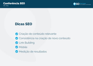 Conferência SEO
SIL 2015
Todo o imobiliário, uma única solução
Dicas SEO
Criação de conteúdo relevante
Consistência na criação de novo conteúdo
Link Building
Mobile
Medição de resultados
 