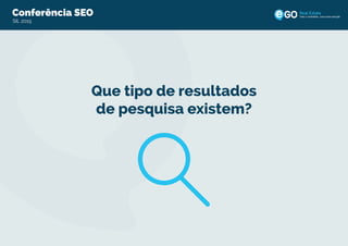 Conferência SEO
SIL 2015
Todo o imobiliário, uma única solução
Que tipo de resultados
de pesquisa existem?
 