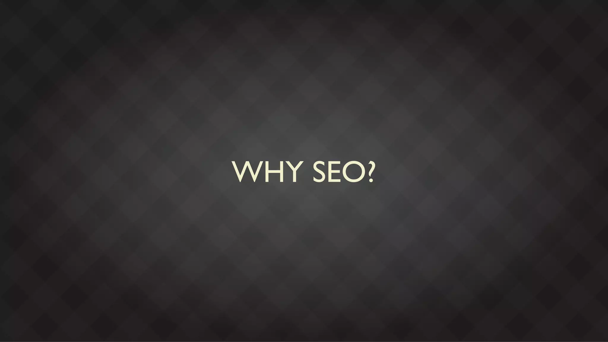 WHY SEO?
 