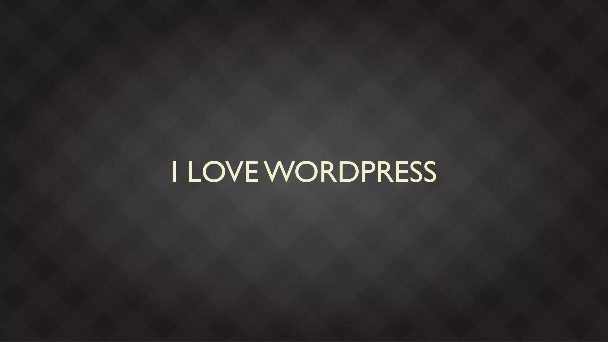 I LOVE WORDPRESS
 