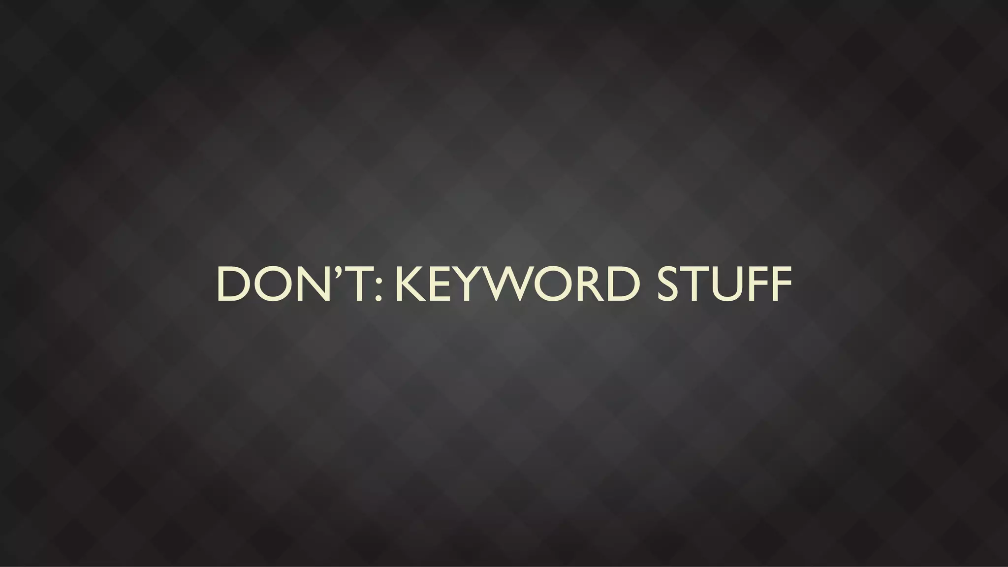 DON’T: KEYWORD STUFF
 