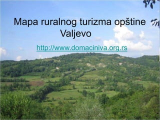 Mapa ruralnog turizma opštine
          Valjevo
    http://www.domaciniva.org.rs
 