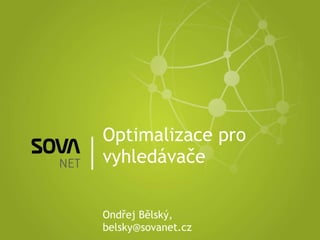 Optimalizace pro vyhledávače  Ondřej Bělský , [email_address] 