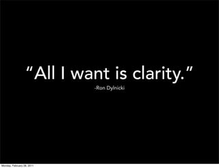 “All I want is clarity.”
                            -Ron Dylnicki




Monday, February 28, 2011
 
