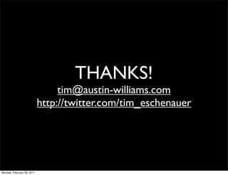 THANKS!
                                 tim@austin-williams.com
                            http://twitter.com/tim_eschenauer




Monday, February 28, 2011
 