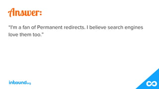 Answer:
“I'm a fan of Permanent redirects. I believe search engines
love them too.”
 