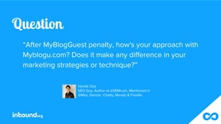 Question
“After MyBlogGuest penalty, how's your approach with
Myblogu.com? Does it make any difference in your
marketing s...