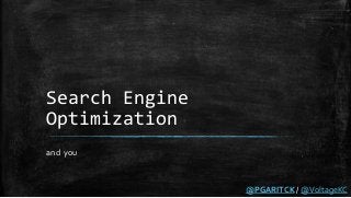 Search Engine
Optimization
and you
@PGARITCK / @VoltageKC
 