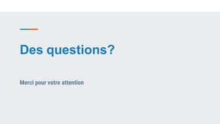 Des questions?
Merci pour votre attention
 