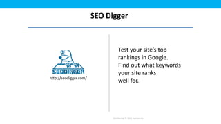 SEO Digger



                                   Test your site’s top
                                   rankings in Google.
                                   Find out what keywords
                                   your site ranks
http://seodigger.com/
                                   well for.




                              Confidential © 2012 Foetron Inc.
 
