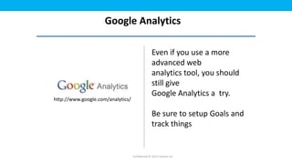 Google Analytics

                                                 Even if you use a more
                                                 advanced web
                                                 analytics tool, you should
                                                 still give
                                                 Google Analytics a try.
http://www.google.com/analytics/

                                                 Be sure to setup Goals and
                                                 track things


                                   Confidential © 2012 Foetron Inc.
 