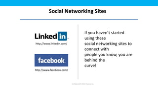 Social Networking Sites


                                             If you haven’t started
                                             using these
http://www.linkedin.com/                     social networking sites to
                                             connect with
                                             people you know, you are
                                             behind the
                                             curve!
http://www.facebook.com/



                           Confidential © 2012 Foetron Inc.
 