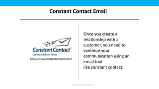Constant Contact Email


                                                  Once you create a
                                                  relationship with a
                                                  customer, you need to
                                                  continue your
                                                  communication using an
http://www.constantcontact.com/
                                                  email tool
                                                  like constant contact.


                                  Confidential © 2012 Foetron Inc.
 