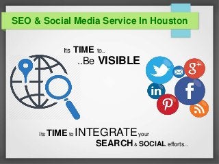 SEO & Social Media Service In Houston
Its TIME to..
..Be VISIBLE
Its TIME to INTEGRATEyour
SEARCH & SOCIAL efforts..
 