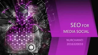 SEO FOR
MEDIA SOCIAL
NURCHAYATI
2016320033
 