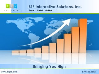 Design Market Maintain
www.espis.com 510.526.2592
ESP Interactive Solutions, Inc.
Bringing You High
Design Market Maintain
 