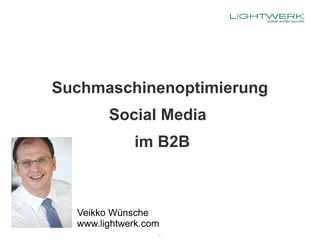 Suchmaschinenoptimierung
        Social Media
             im B2B



  Veikko Wünsche
  www.lightwerk.com
                      1
 