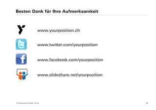Besten Dank für Ihre Aufmerksamkeit



                        www.yourposition.ch


                        www.twitter.com/yourposition


                        www.facebook.com/yourposition


                        www.slideshare.net/yourposition




© Yourposition GmbH, Zürich                               48
 
