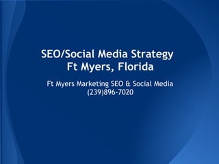 SEO/Social Media Strategy
    Ft Myers, Florida
 Ft Myers Marketing SEO & Social Media
            (239)896-7020
 