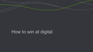 How to win at digital
 