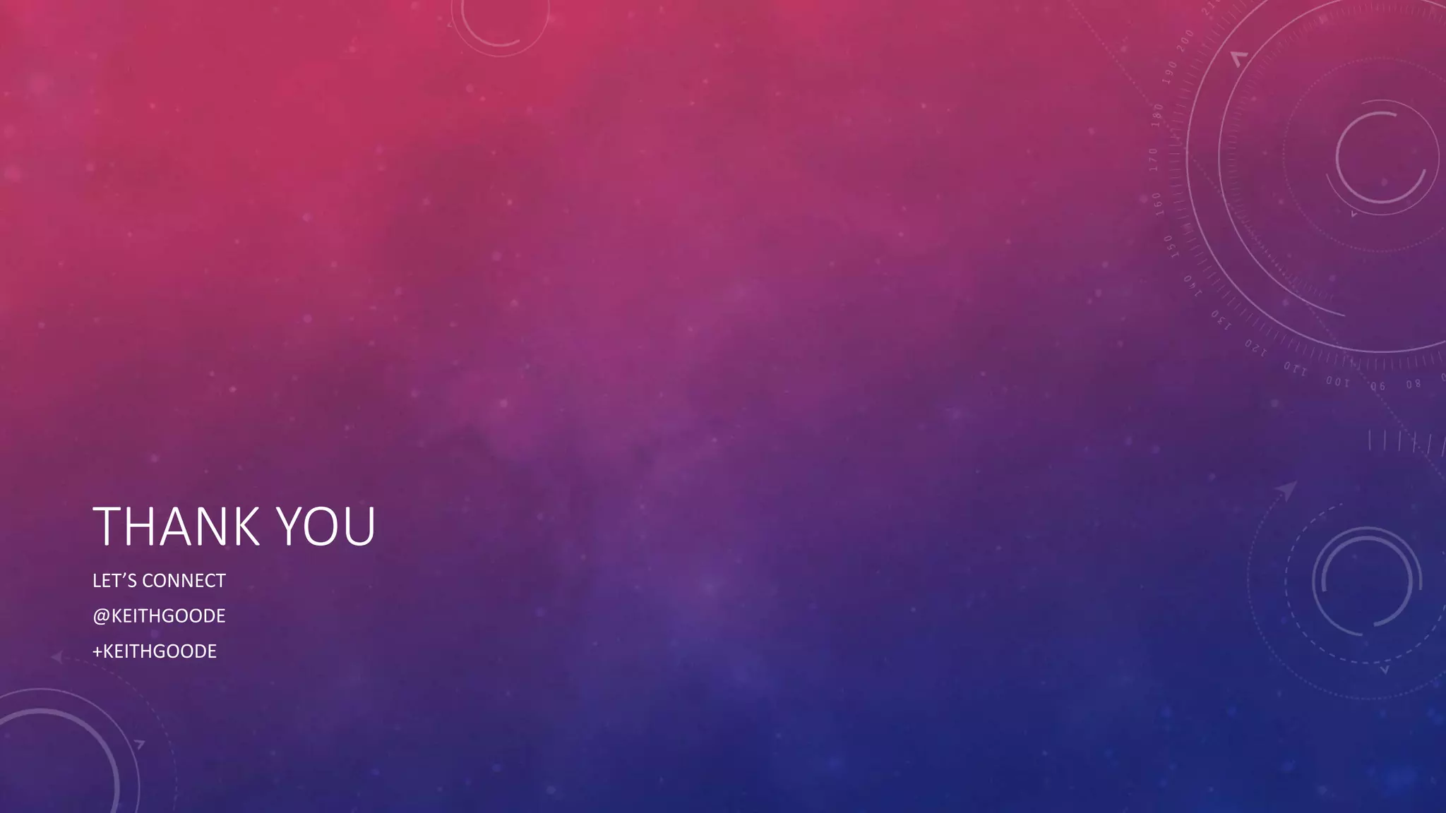 THANK YOU 
LET’S CONNECT 
@KEITHGOODE 
+KEITHGOODE 

