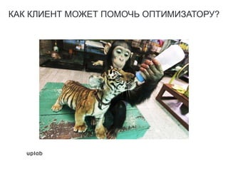 КАК КЛИЕНТ МОЖЕТ ПОМОЧЬ ОПТИМИЗАТОРУ?
 
