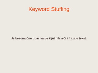 Keyword Stuffing
Je besomučno ubacivanje ključnih reči i fraza u tekst.
 
