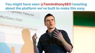 You might have seen @TomAnthonySEO tweeting
about the platform we’ve built to make this easy
 