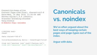 Canonicals
vs. noindex
We’ve often argued about the
best ways of keeping certain
pages and page-types out of the
index.
Argue with data.
 