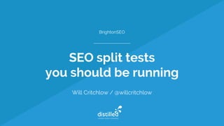 SEO split tests
you should be running
Will Critchlow / @willcritchlow
BrightonSEO
 