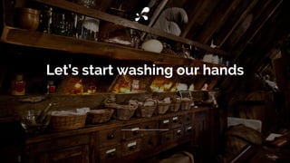 Let’s start washing our hands
 