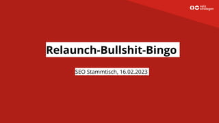 Relaunch-Bullshit-Bingo
SEO Stammtisch, 16.02.2023
 